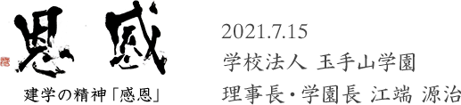 建学の精神「感恩」 2021.7.15 学校法人 玉手山学園 理事長・学園長 江端 源治