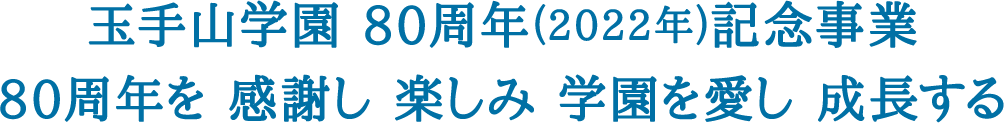 玉手山学園 80周年(2022年)記念事業 80周年を 感謝し 楽しみ 学園を愛し 成長する